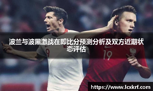 波兰与波黑激战在即比分预测分析及双方近期状态评估